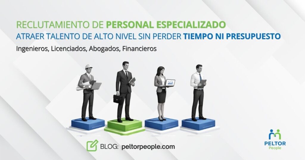 Reclutamiento de personal especializado: cómo atraer talento de alto nivel sin perder tiempo ni presupuesto
